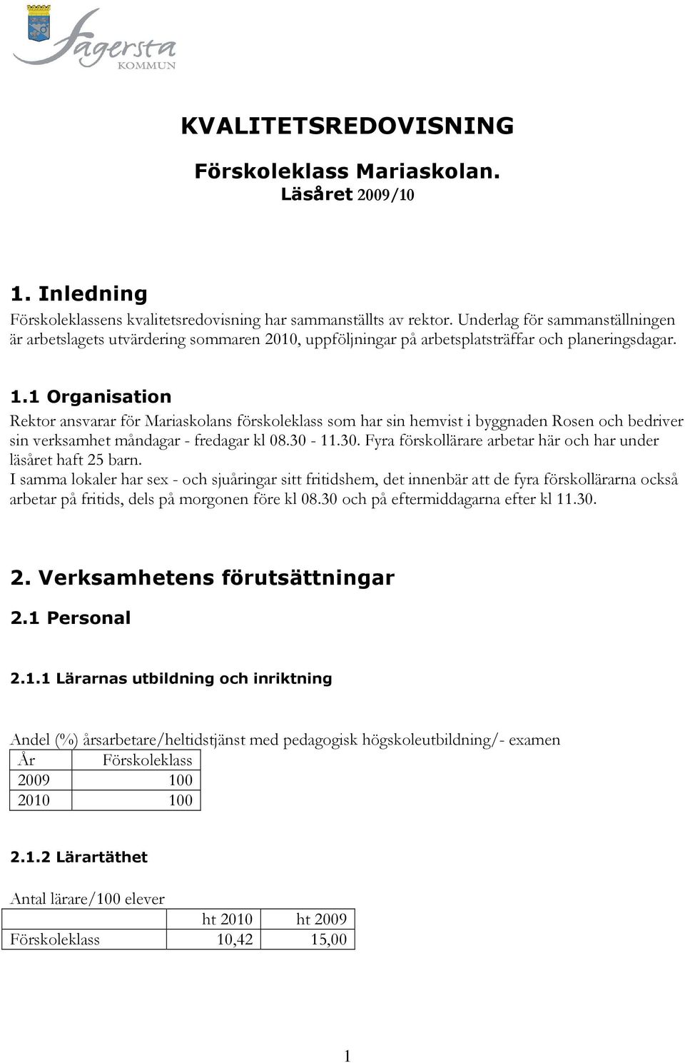 1 Organisation Rektor ansvarar för Mariaskolans förskoleklass som har sin hemvist i byggnaden Rosen och bedriver sin verksamhet måndagar - fredagar kl 08.30-