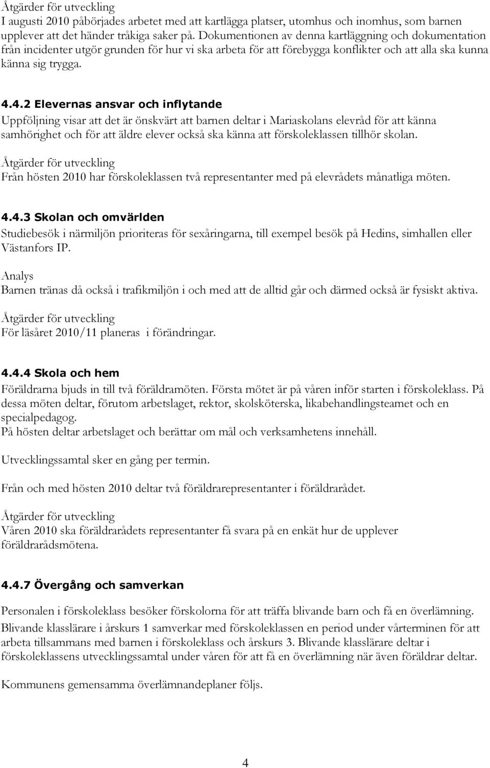 4.2 Elevernas ansvar och inflytande Uppföljning visar att det är önskvärt att barnen deltar i Mariaskolans elevråd för att känna samhörighet och för att äldre elever också ska känna att