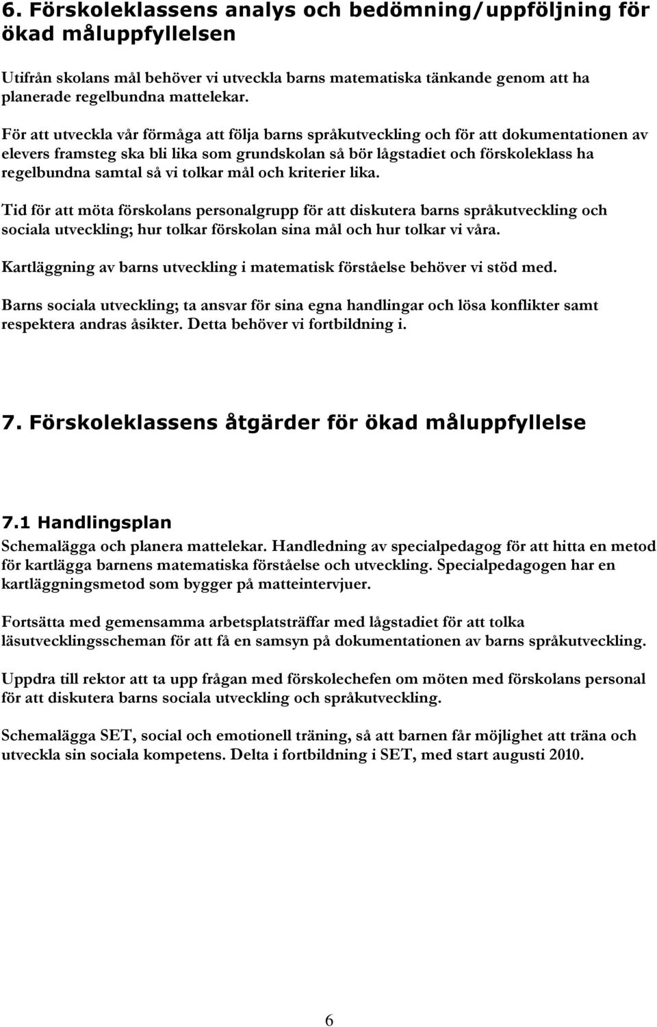 vi tolkar mål och kriterier lika. Tid för att möta förskolans personalgrupp för att diskutera barns språkutveckling och sociala utveckling; hur tolkar förskolan sina mål och hur tolkar vi våra.