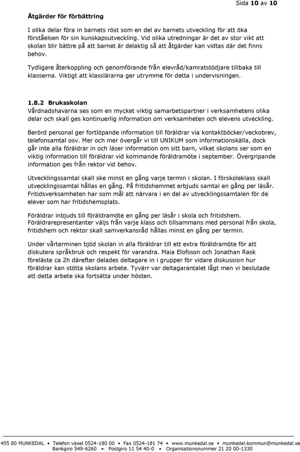 Tydligare återkoppling och genomförande från elevråd/kamratstödjare tillbaka till klasserna. Viktigt att klasslärarna ger utrymme för detta i undervisningen. 1.8.