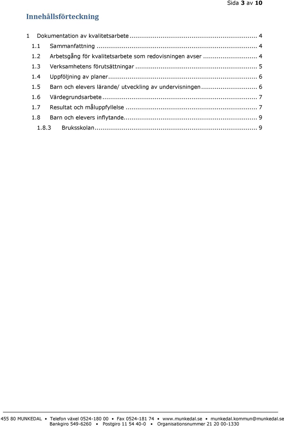 .. 5 1.4 Uppföljning av planer... 6 1.5 Barn och elevers lärande/ utveckling av undervisningen... 6 1.6 Värdegrundsarbete.