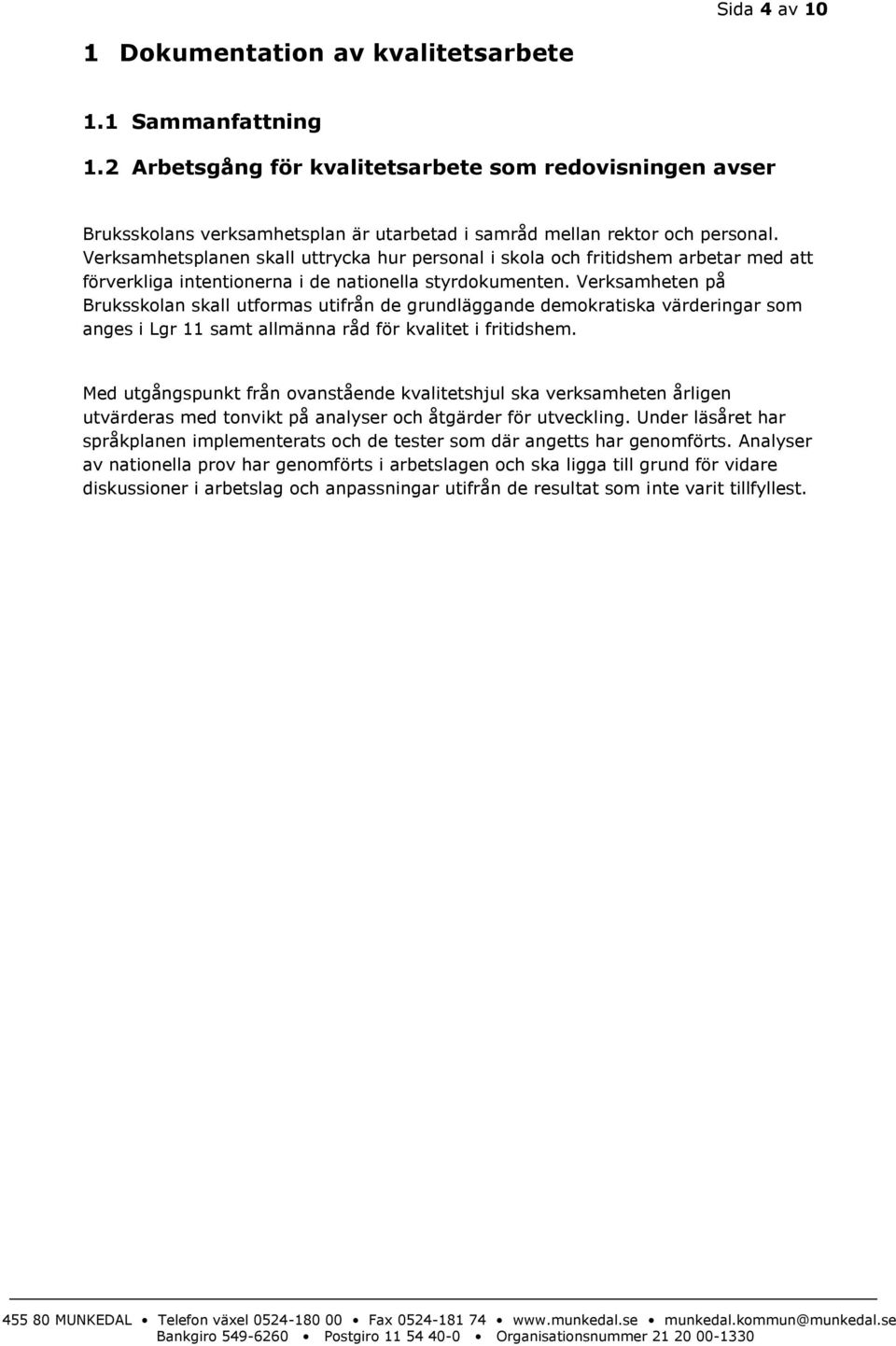 Verksamhetsplanen skall uttrycka hur personal i skola och fritidshem arbetar med att förverkliga intentionerna i de nationella styrdokumenten.