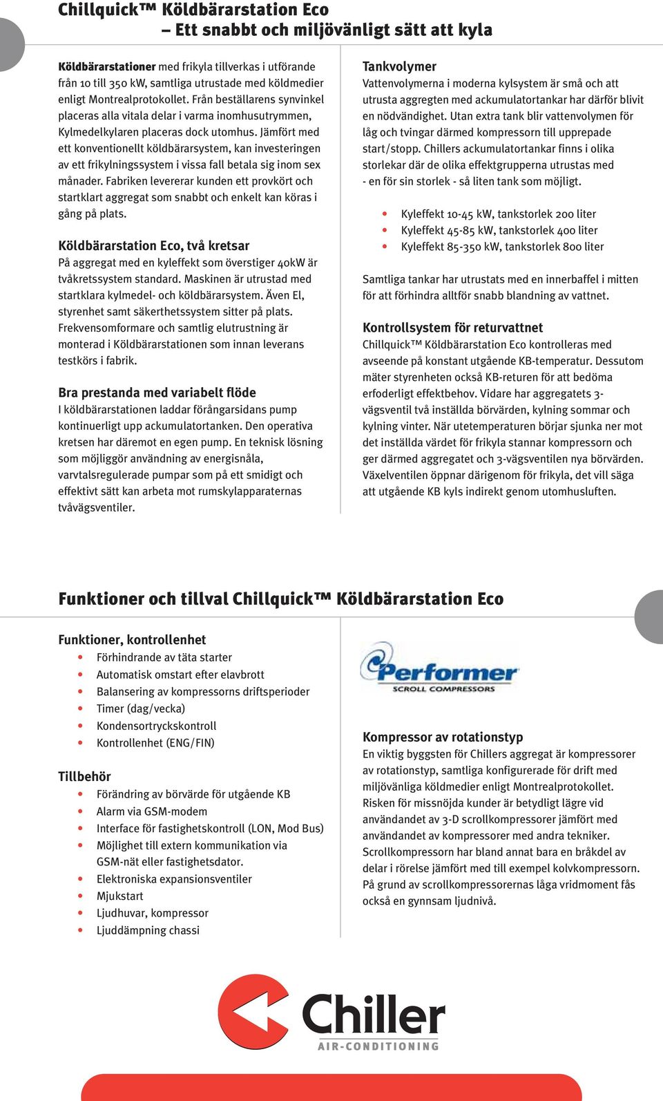 Jämfört med ett konventionellt köldbärarsystem, kan investeringen av ett frikylningssystem i vissa fall betala sig inom sex månader.