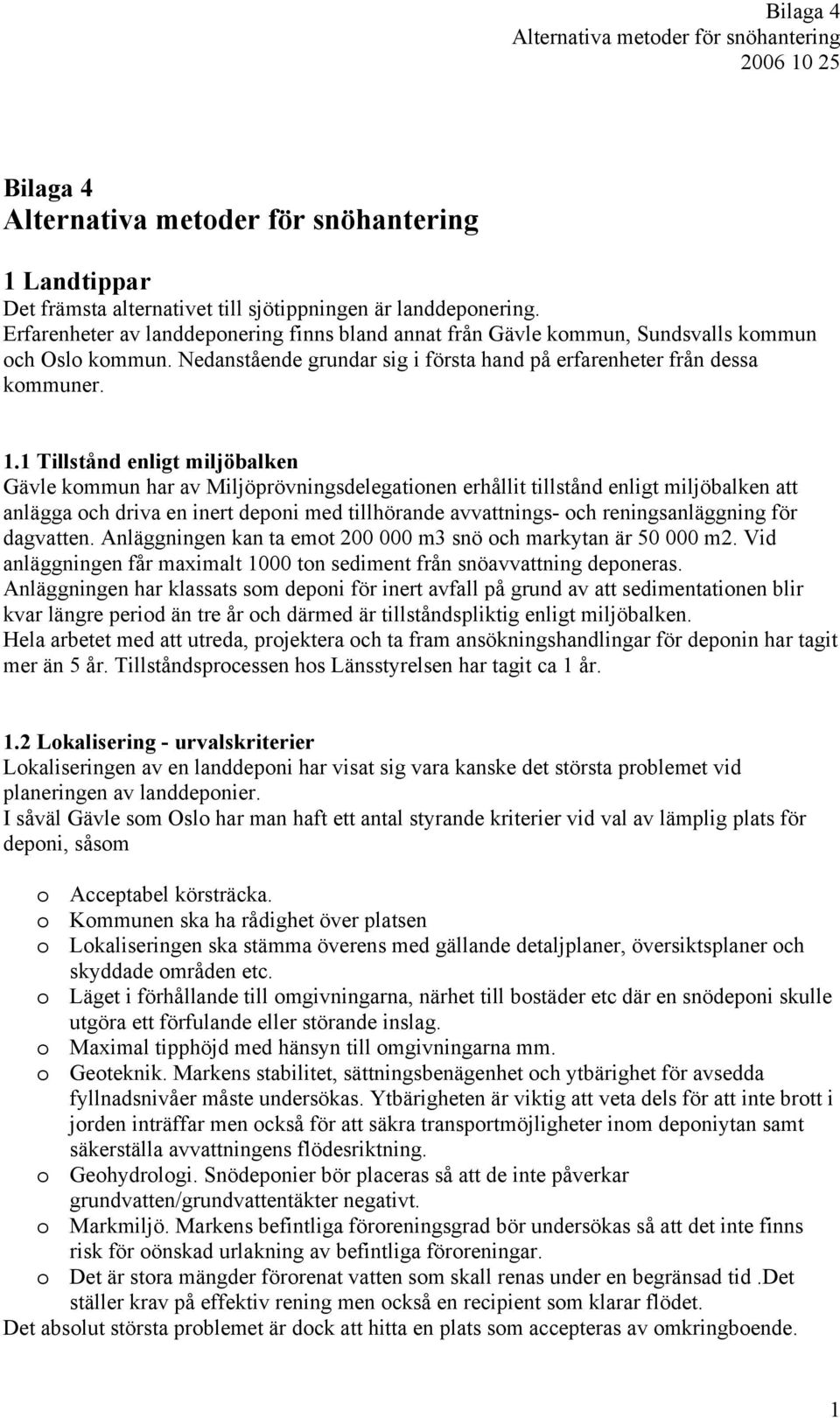 1 Tillstånd enligt miljöbalken Gävle kommun har av Miljöprövningsdelegationen erhållit tillstånd enligt miljöbalken att anlägga och driva en inert deponi med tillhörande avvattnings- och