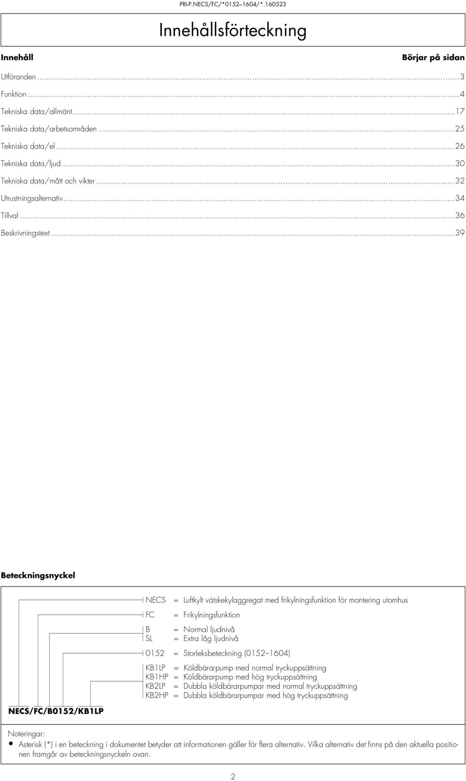 ..39 Beteckningsnyckel NECS = Luftkylt vätskekylaggregat med frikylningsfunktion för montering utomhus FC = Frikylningsfunktion B = Normal ljudnivå SL = Extra låg ljudnivå 052 = Storleksbeteckning