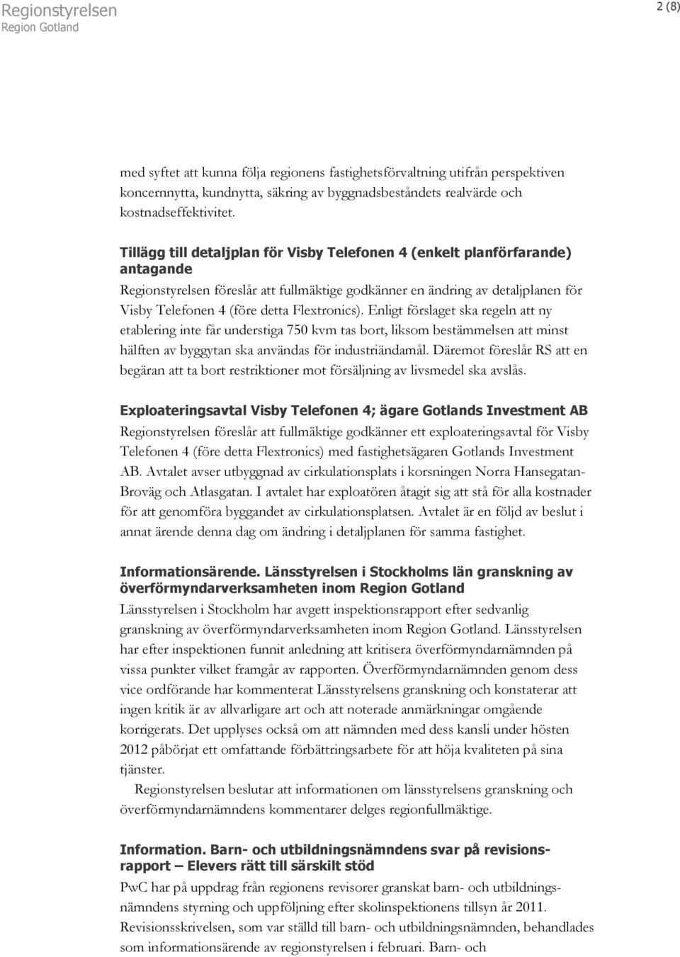 Flextronics). Enligt förslaget ska regeln att ny etablering inte får understiga 750 kvm tas bort, liksom bestämmelsen att minst hälften av byggytan ska användas för industriändamål.