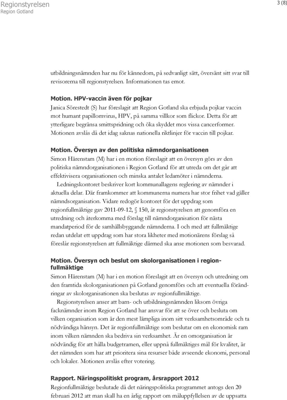 Detta för att ytterligare begränsa smittspridning och öka skyddet mos vissa cancerformer. Motione