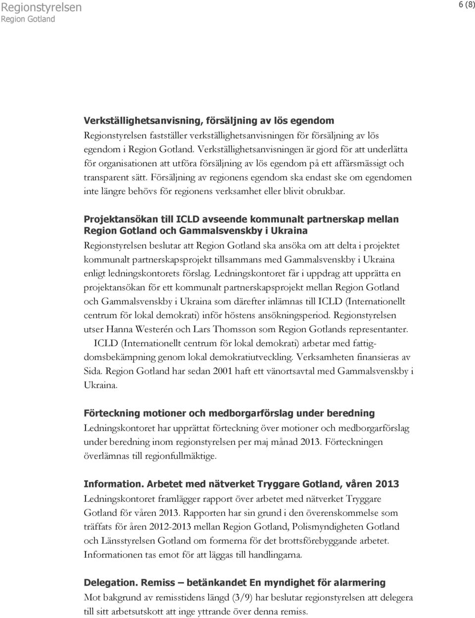 Försäljning av regionens egendom ska endast ske om egendomen inte längre behövs för regionens verksamhet eller blivit obrukbar.