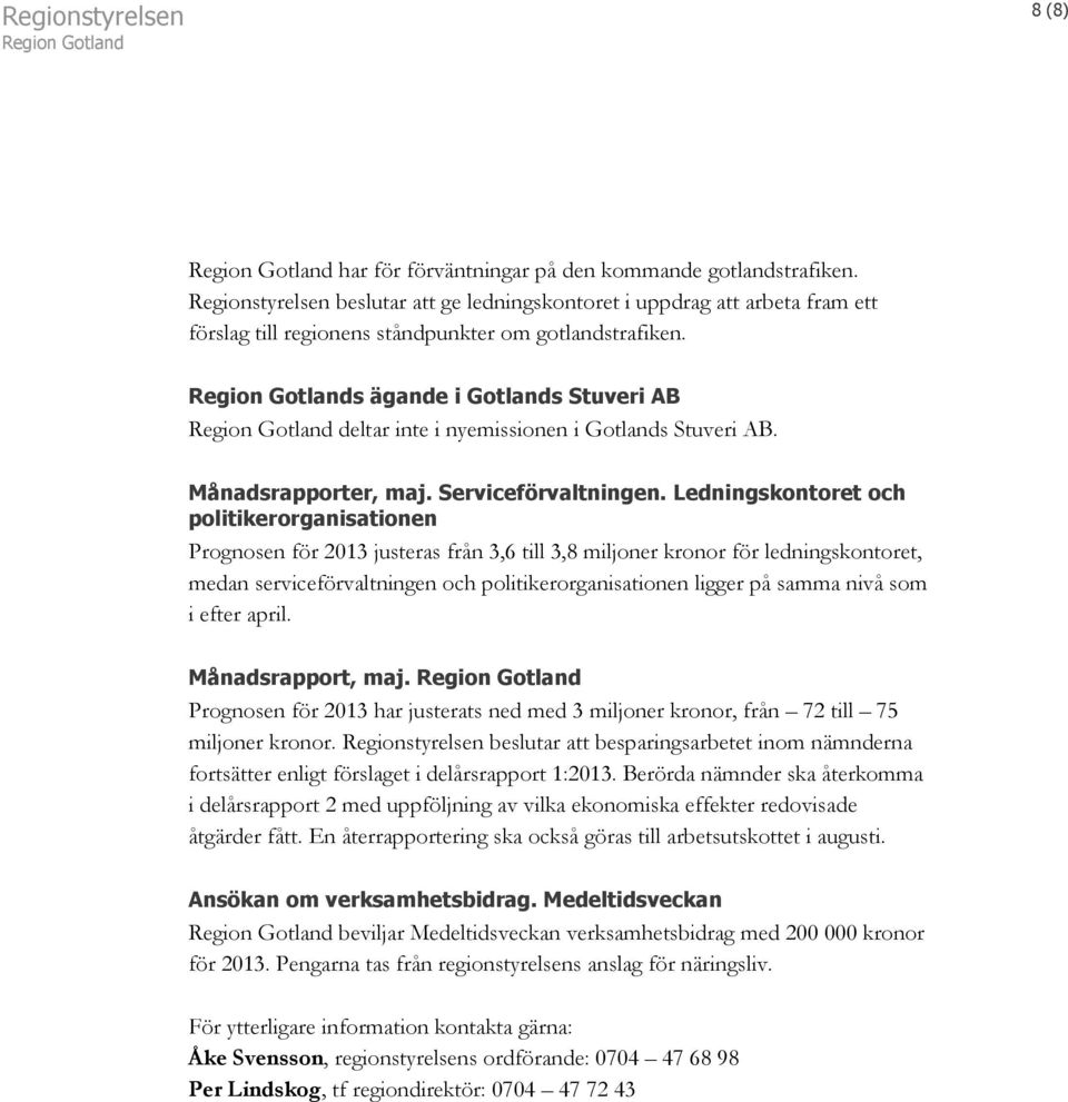Ledningskontoret och politikerorganisationen Prognosen för 2013 justeras från 3,6 till 3,8 miljoner kronor för ledningskontoret, medan serviceförvaltningen och politikerorganisationen ligger på samma