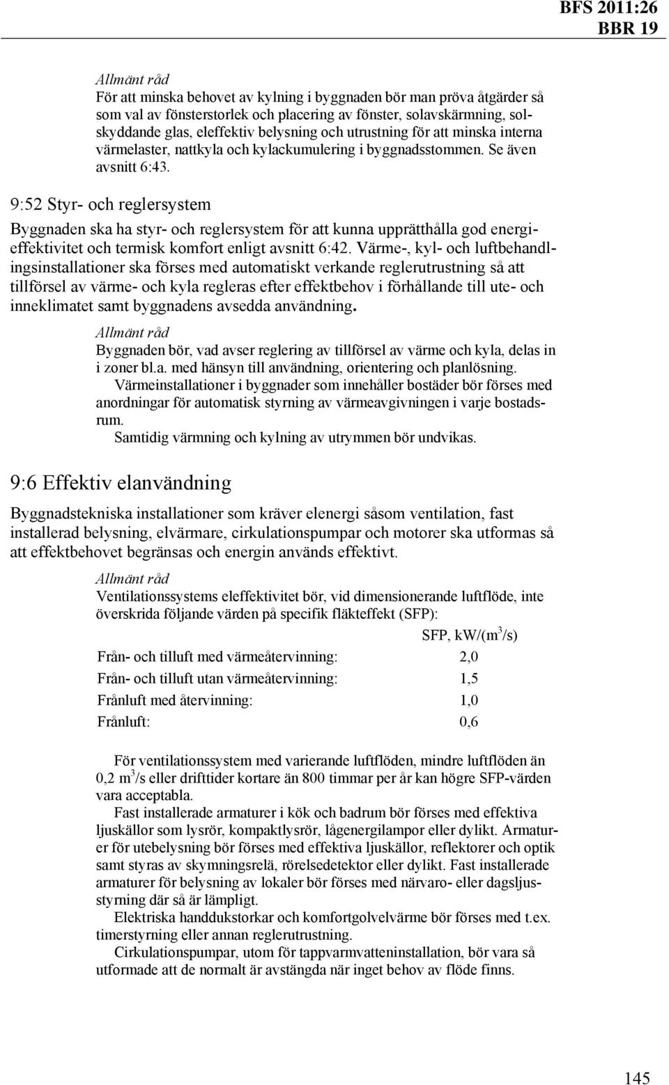 9:52 Styr- och reglersystem Byggnaden ska ha styr- och reglersystem för att kunna upprätthålla god energieffektivitet och termisk komfort enligt avsnitt 6:42.