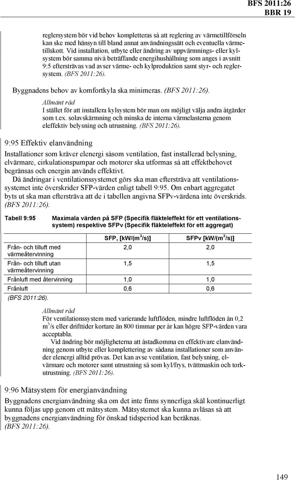 och reglersystem. Byggnadens behov av komfortkyla ska minimeras. I stället för att installera kylsystem bör man om möjligt välja andra åtgärder som t.ex.