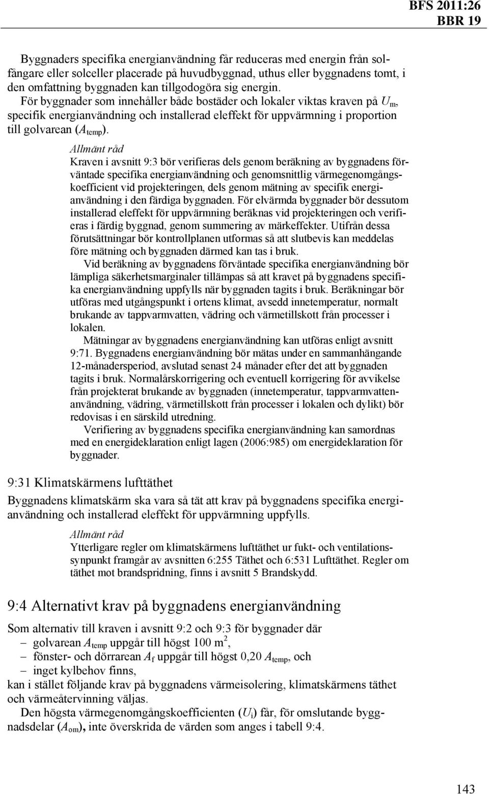 Kraven i avsnitt 9:3 bör verifieras dels genom beräkning av byggnadens förväntade specifika energianvändning och genomsnittlig värmegenomgångskoefficient vid projekteringen, dels genom mätning av