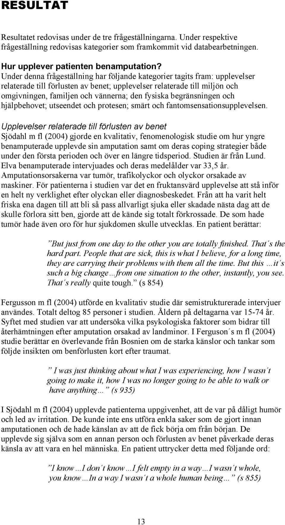 begränsningen och hjälpbehovet; utseendet och protesen; smärt och fantomsensationsupplevelsen.