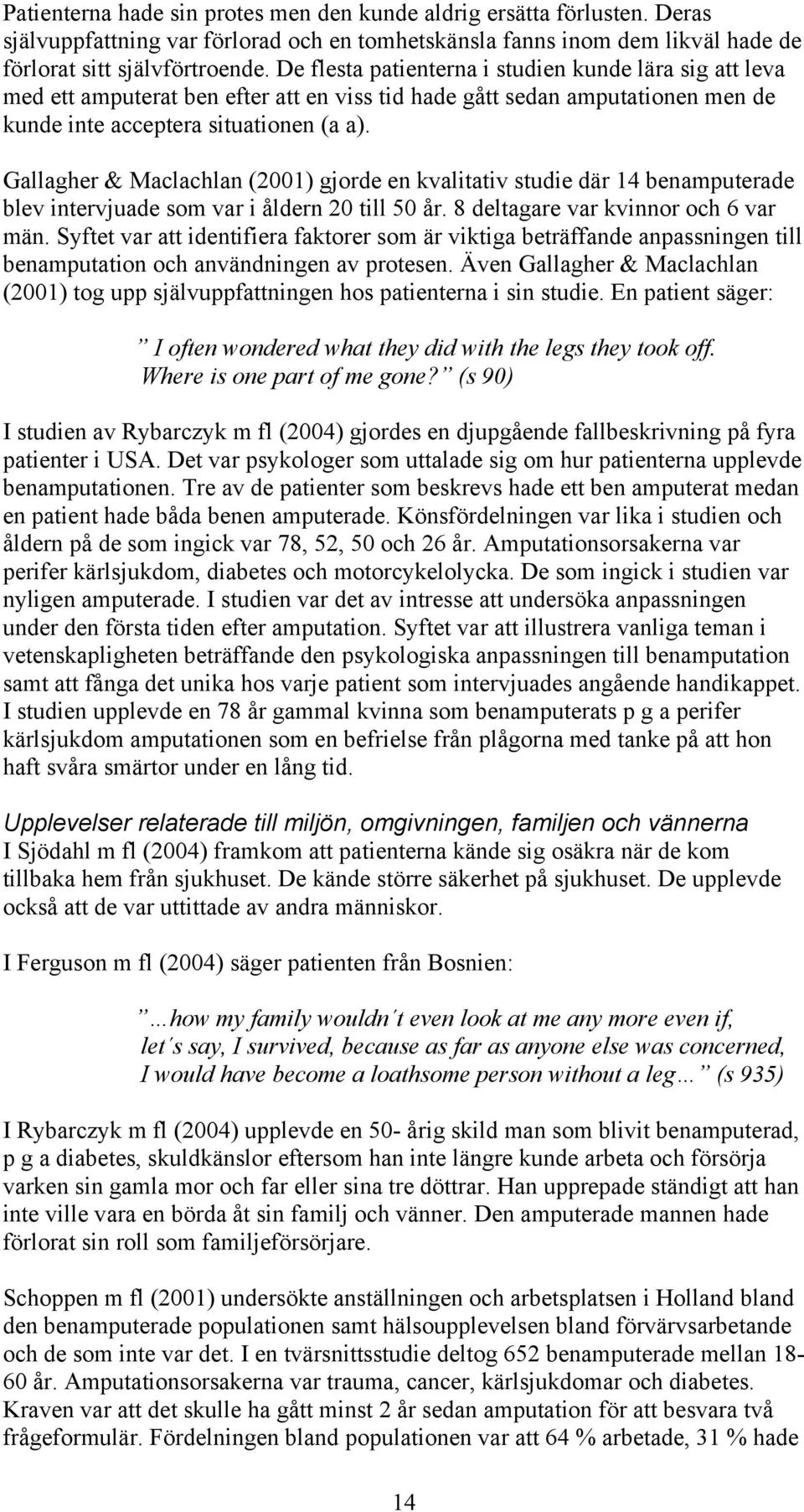 Gallagher & Maclachlan (2001) gjorde en kvalitativ studie där 14 benamputerade blev intervjuade som var i åldern 20 till 50 år. 8 deltagare var kvinnor och 6 var män.