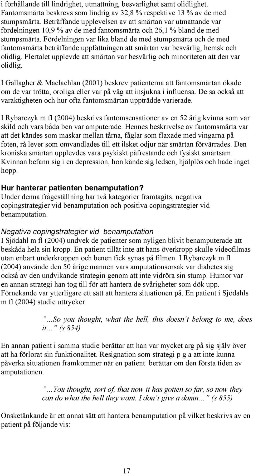 Fördelningen var lika bland de med stumpsmärta och de med fantomsmärta beträffande uppfattningen att smärtan var besvärlig, hemsk och olidlig.
