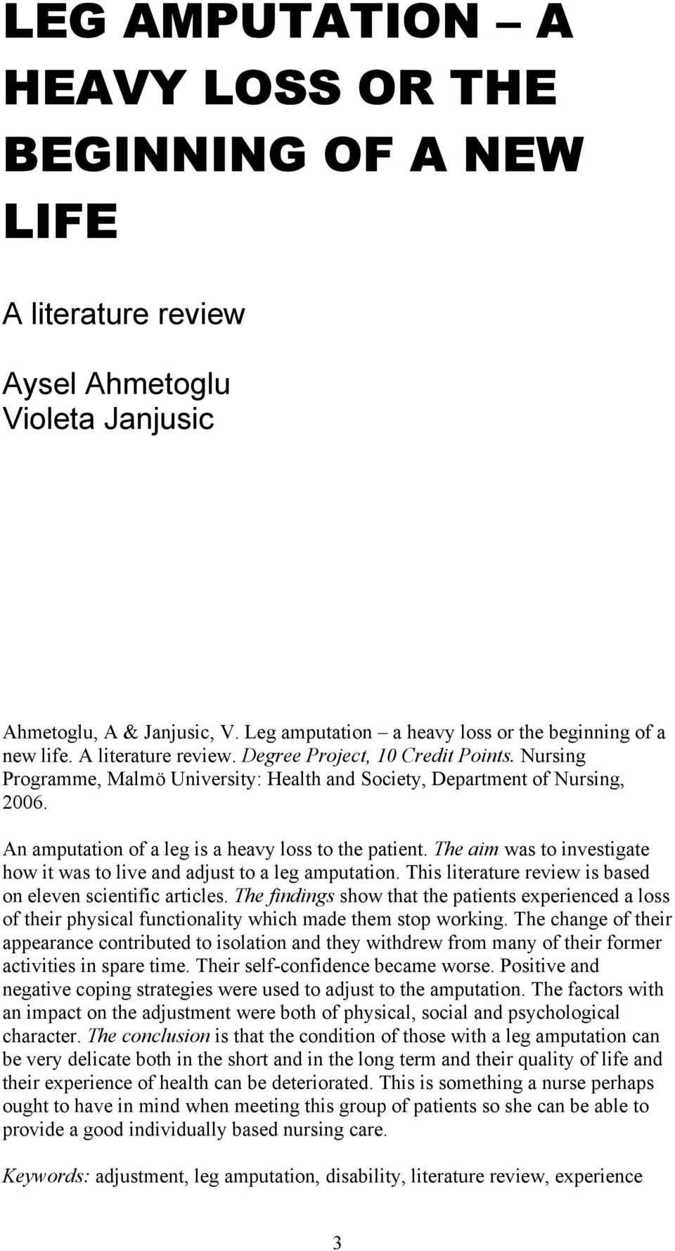 The aim was to investigate how it was to live and adjust to a leg amputation. This literature review is based on eleven scientific articles.