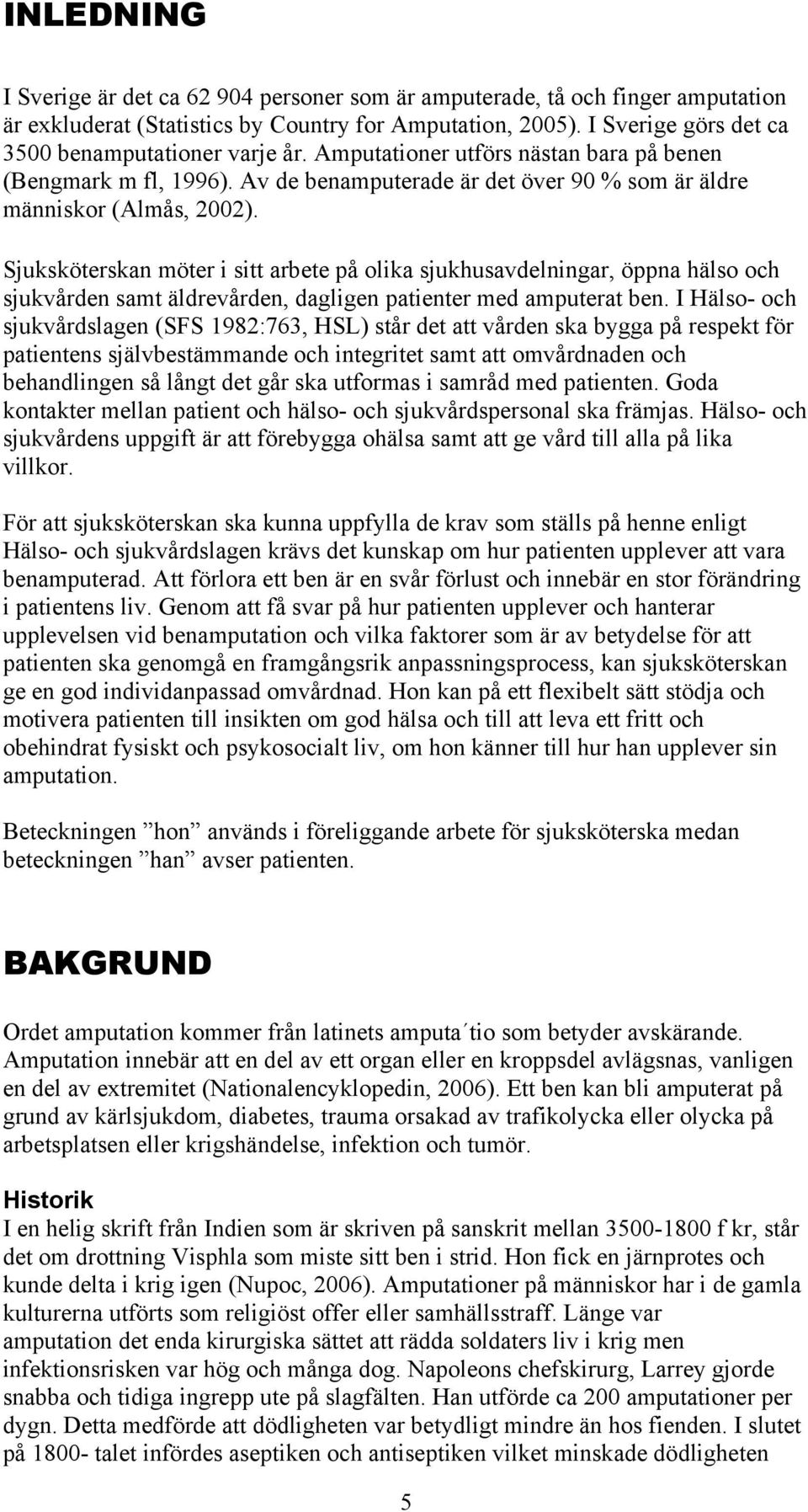 Sjuksköterskan möter i sitt arbete på olika sjukhusavdelningar, öppna hälso och sjukvården samt äldrevården, dagligen patienter med amputerat ben.