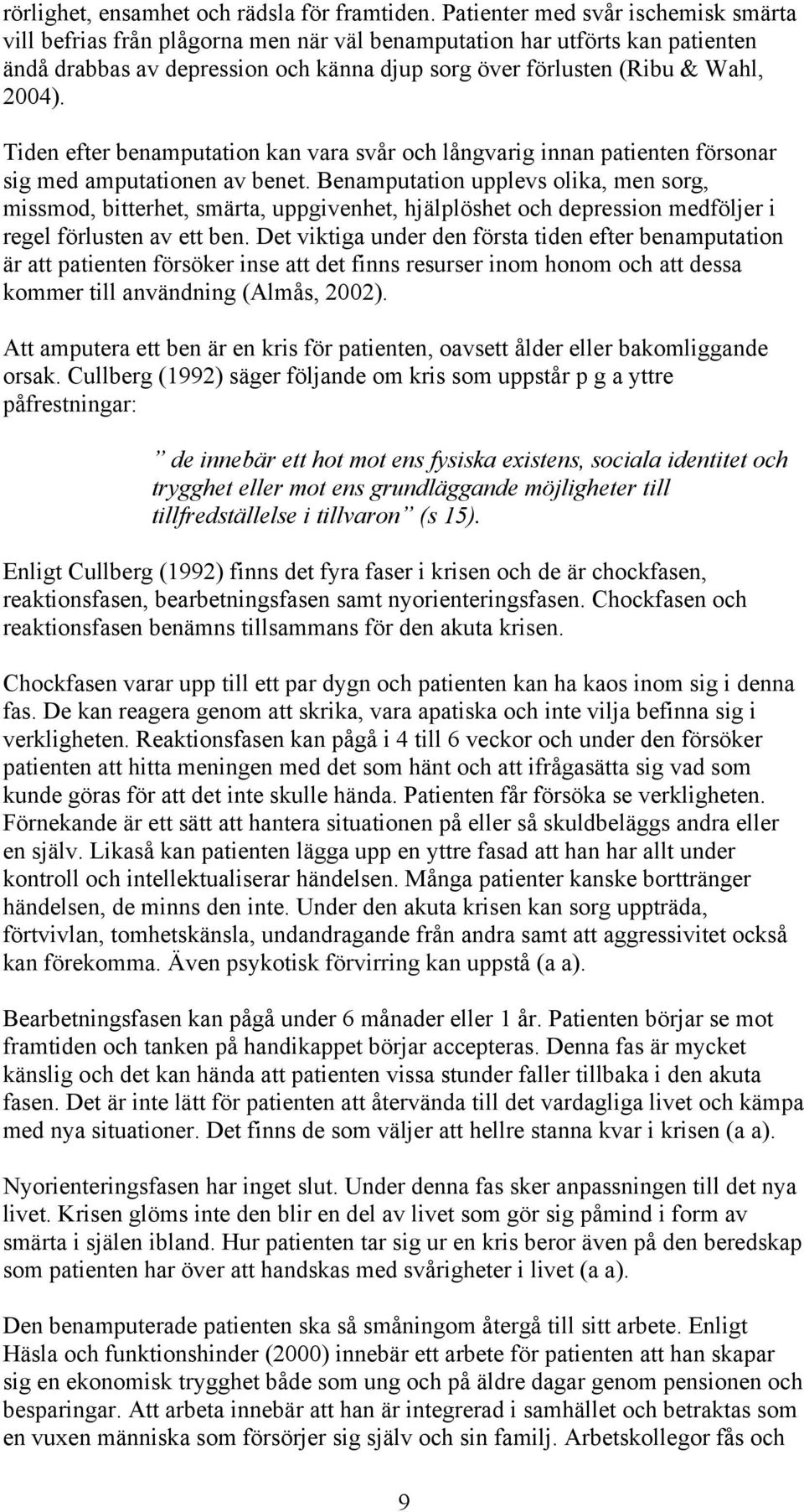 Tiden efter benamputation kan vara svår och långvarig innan patienten försonar sig med amputationen av benet.