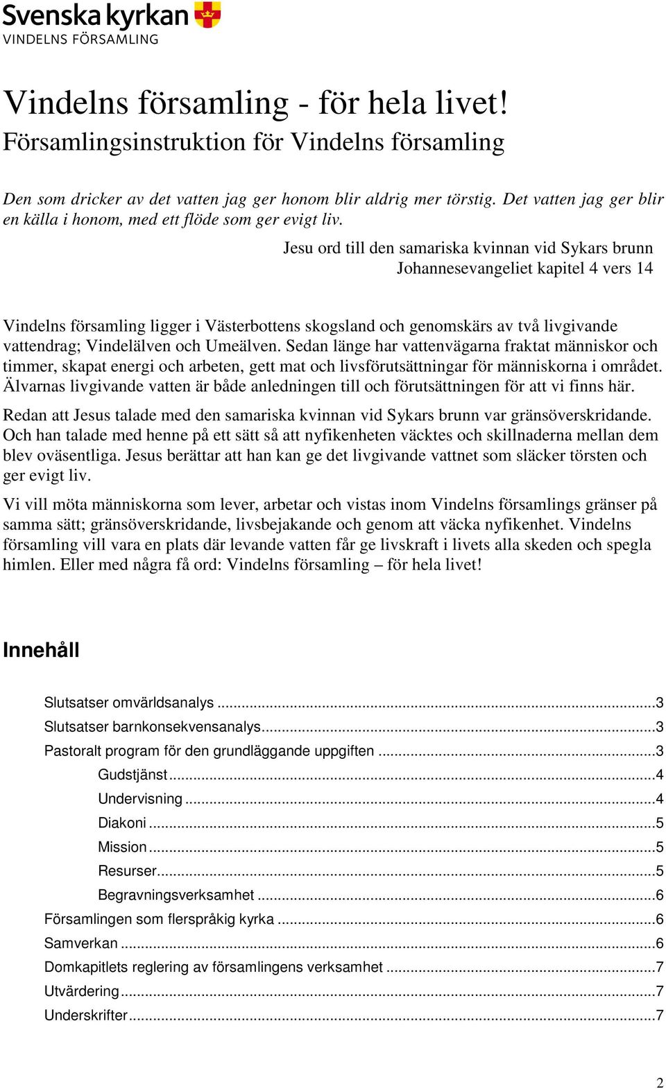 Jesu ord till den samariska kvinnan vid Sykars brunn Johannesevangeliet kapitel 4 vers 14 Vindelns församling ligger i Västerbottens skogsland och genomskärs av två livgivande vattendrag; Vindelälven