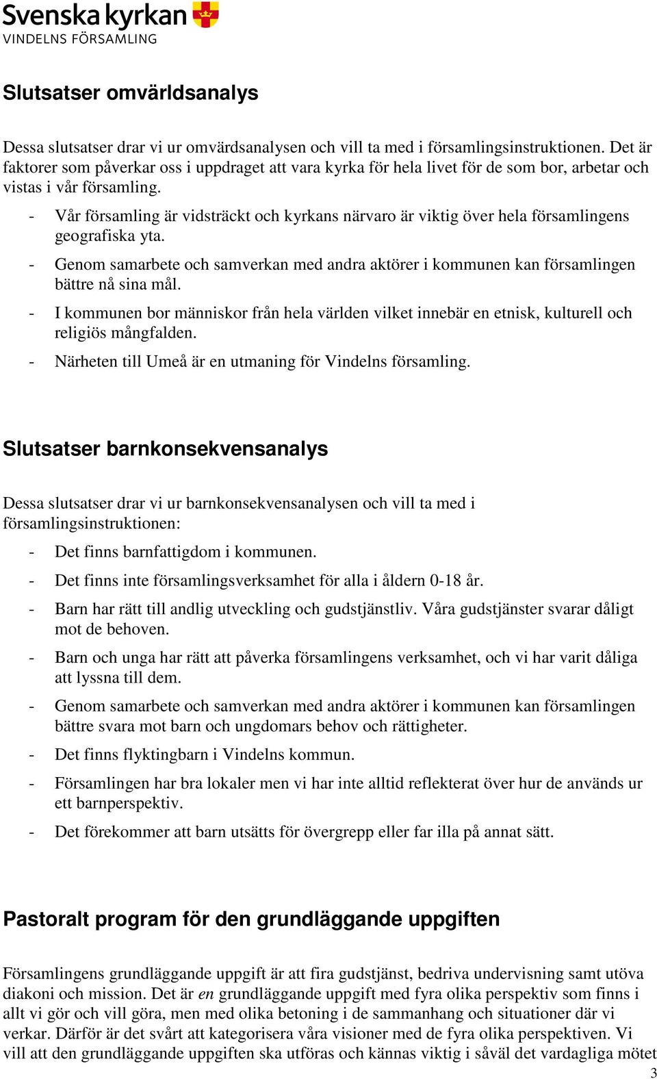 - Vår församling är vidsträckt och kyrkans närvaro är viktig över hela församlingens geografiska yta. - Genom samarbete och samverkan med andra aktörer i kommunen kan församlingen bättre nå sina mål.