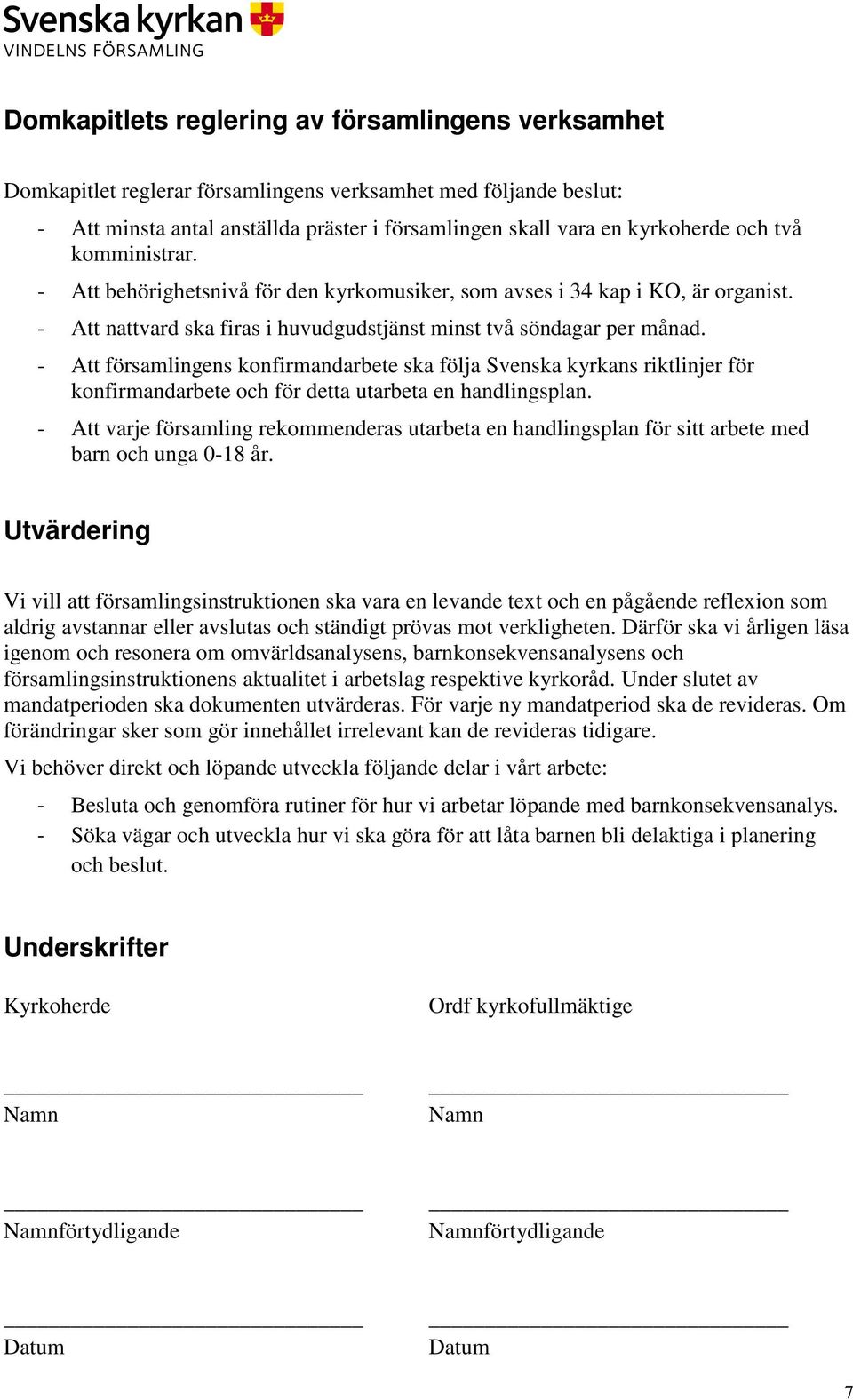 - Att församlingens konfirmandarbete ska följa Svenska kyrkans riktlinjer för konfirmandarbete och för detta utarbeta en handlingsplan.