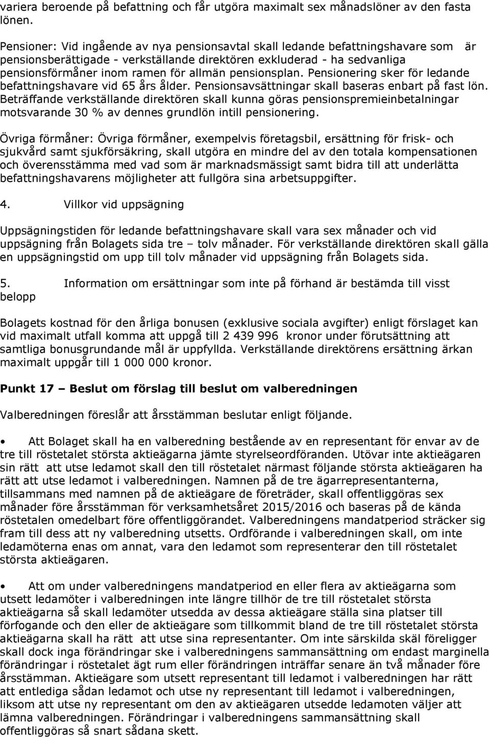 pensionsplan. Pensionering sker för ledande befattningshavare vid 65 års ålder. Pensionsavsättningar skall baseras enbart på fast lön.