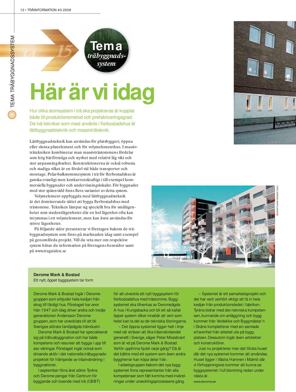 I massivträtekniken kombinerar man massivträstommens fördelar som hög bärförmåga och styvhet med relativt låg vikt och stor anpassningsbarhet.