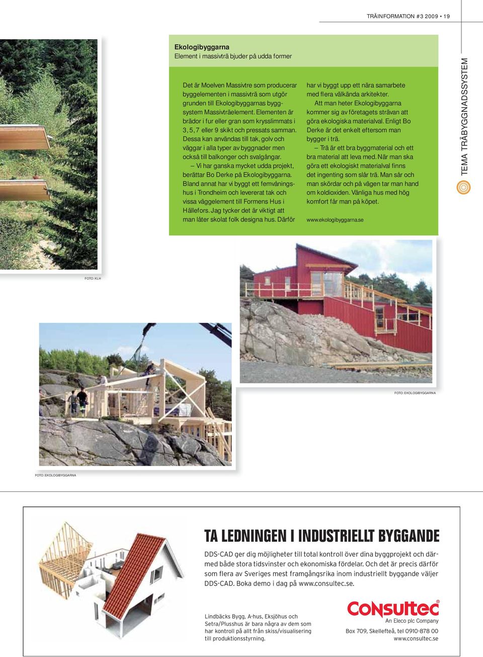 Dessa kan användas till tak, golv och väggar i alla typer av byggnader men också till balkonger och svalgångar. Vi har ganska mycket udda projekt, berättar Bo Derke på Ekologibyggarna.
