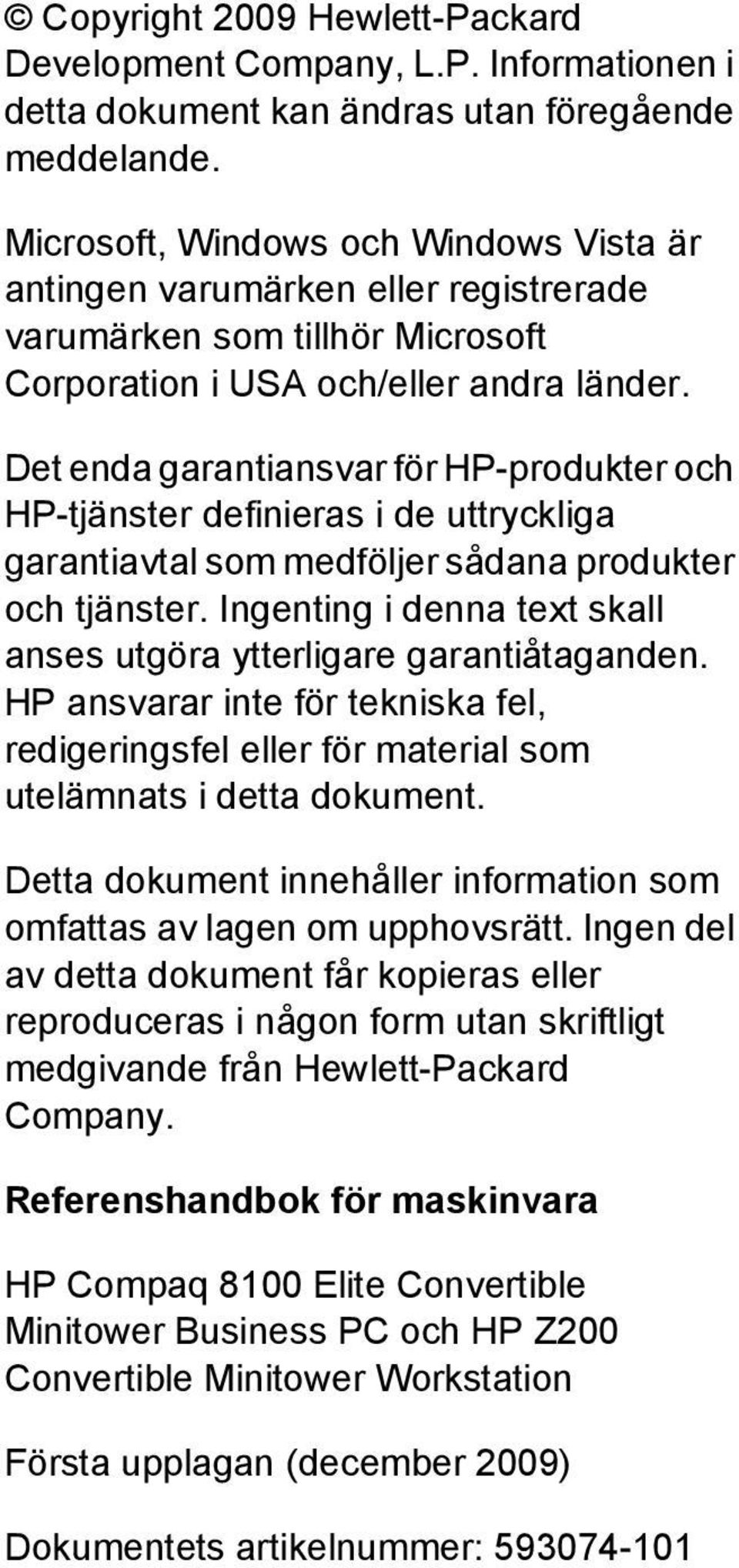 Det enda garantiansvar för HP-produkter och HP-tjänster definieras i de uttryckliga garantiavtal som medföljer sådana produkter och tjänster.