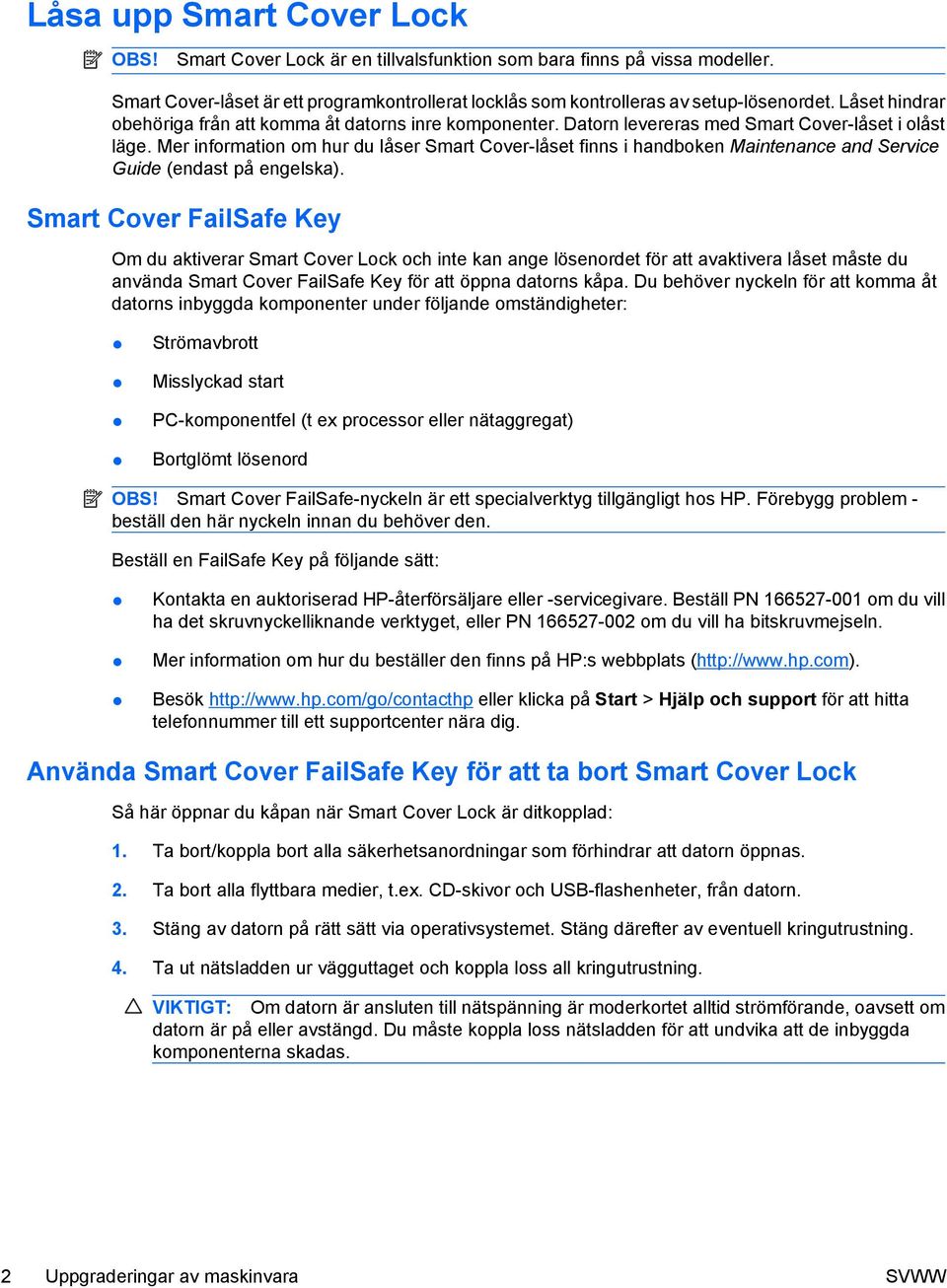 Mer information om hur du låser Smart Cover-låset finns i handboken Maintenance and Service Guide (endast på engelska).
