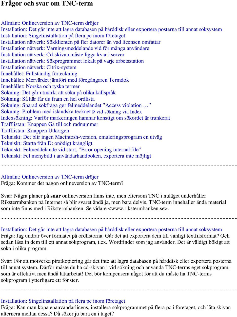 nätverk: Cd-skivan måste ligga kvar i server Installation nätverk: Sökprogrammet lokalt på varje arbetsstation Installation nätverk: Citrix-system Innehållet: Fullständig förteckning Innehållet: