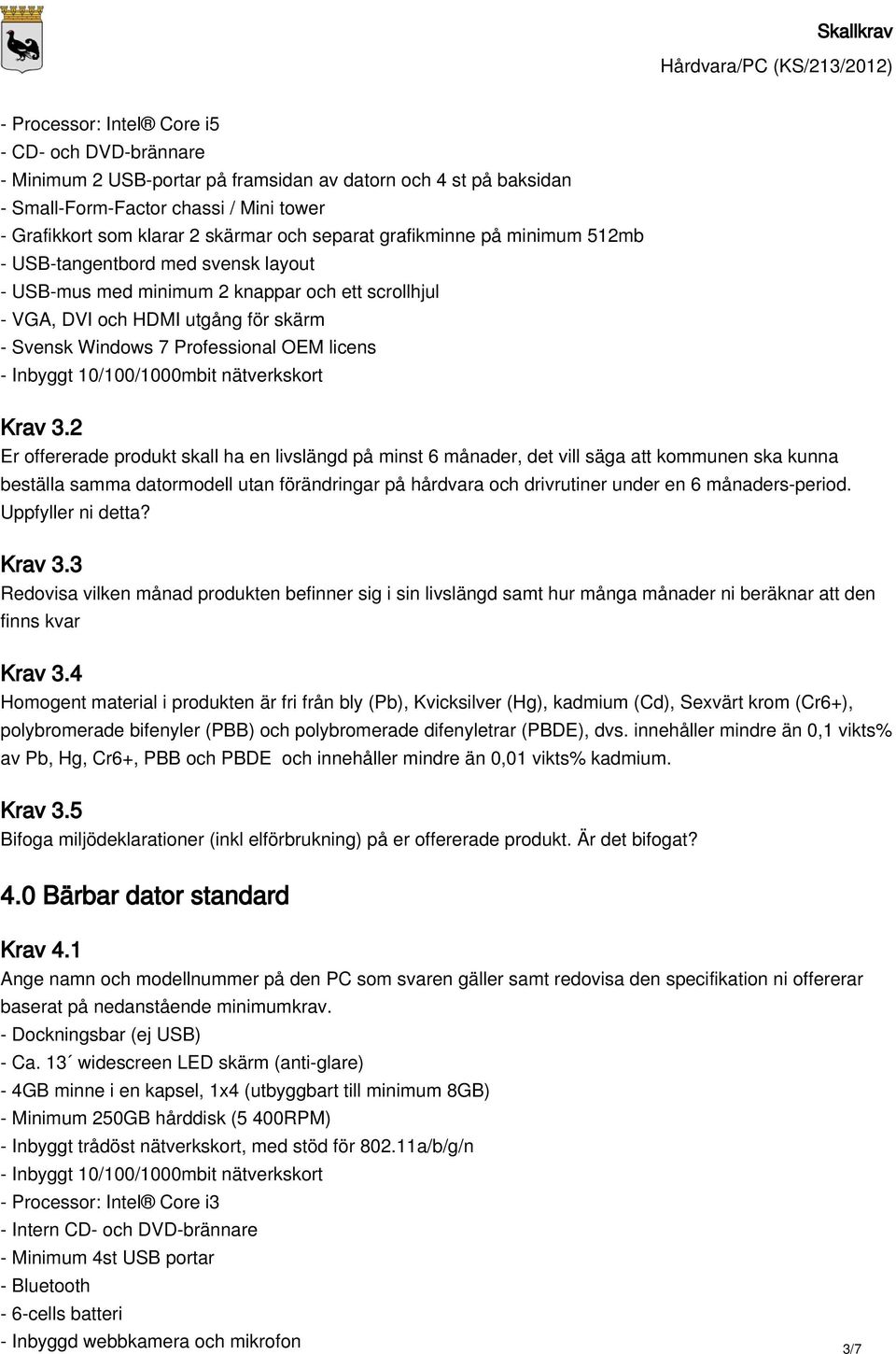 5 Bifoga miljödeklarationer (inkl elförbrukning) på er offererade produkt. Är det bifogat? 4.0 Bärbar dator standard Krav 4.