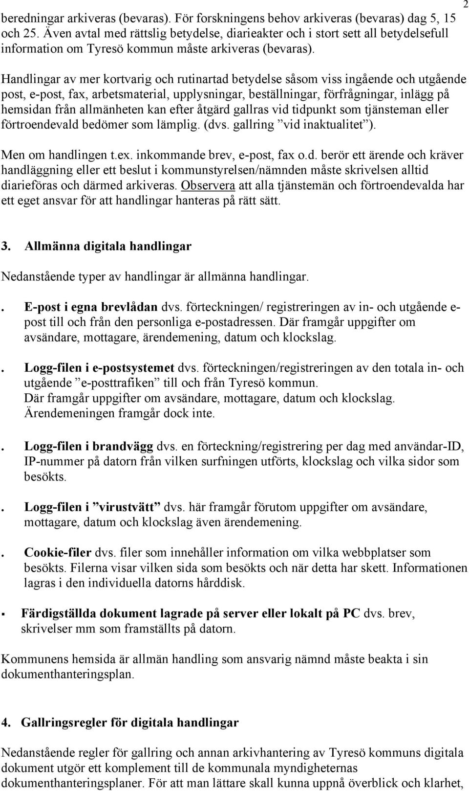 2 Handlingar av mer kortvarig och rutinartad betydelse såsom viss ingående och utgående post, e-post, fax, arbetsmaterial, upplysningar, beställningar, förfrågningar, inlägg på hemsidan från