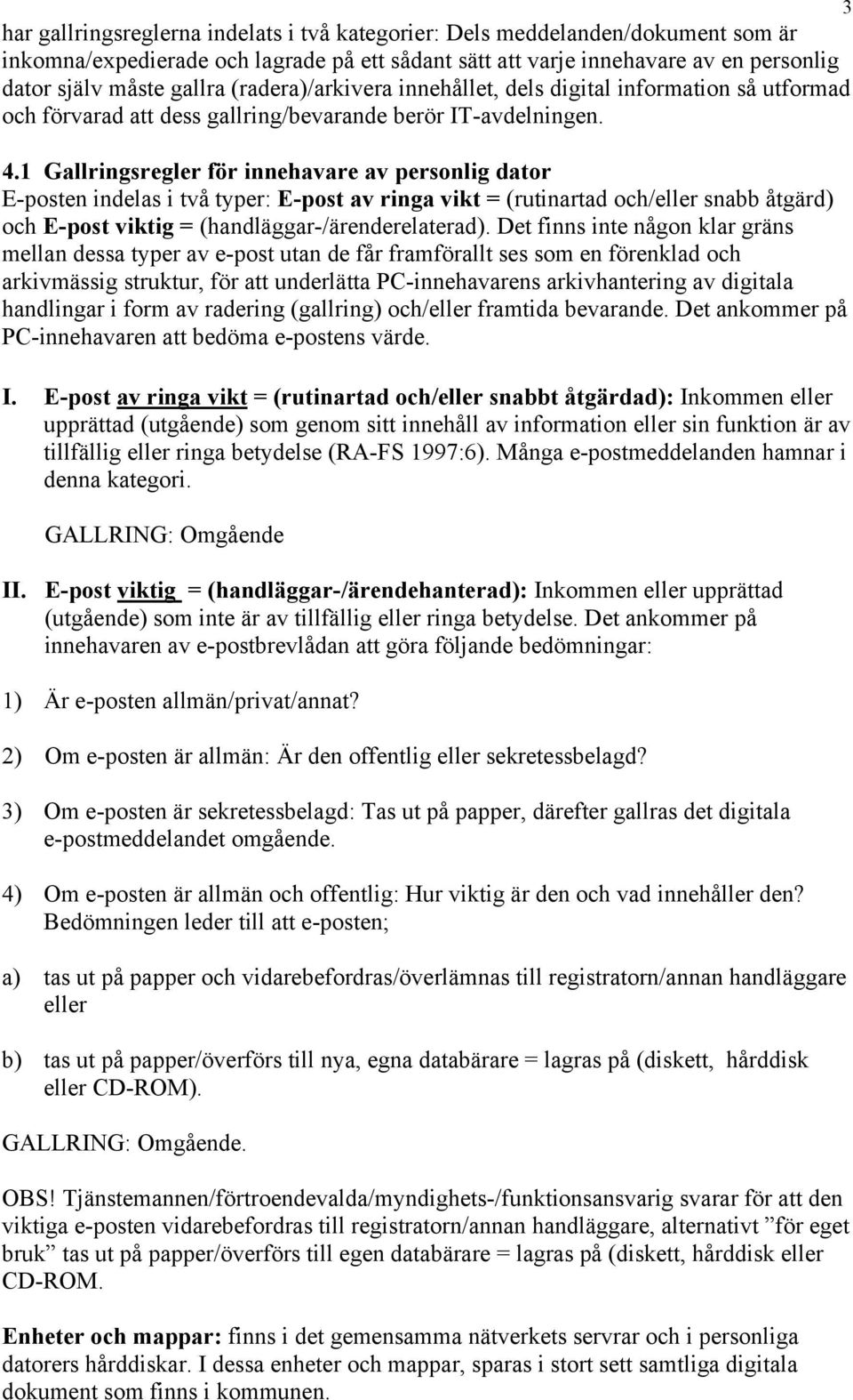 1 Gallringsregler för innehavare av personlig dator E-posten indelas i två typer: E-post av ringa vikt = (rutinartad och/eller snabb åtgärd) och E-post viktig = (handläggar-/ärenderelaterad).