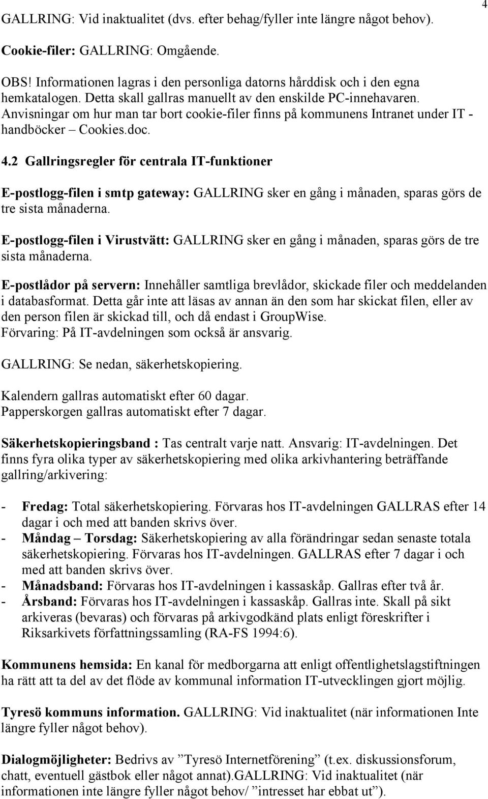 Anvisningar om hur man tar bort cookie-filer finns på kommunens Intranet under IT - handböcker Cookies.doc. 4.