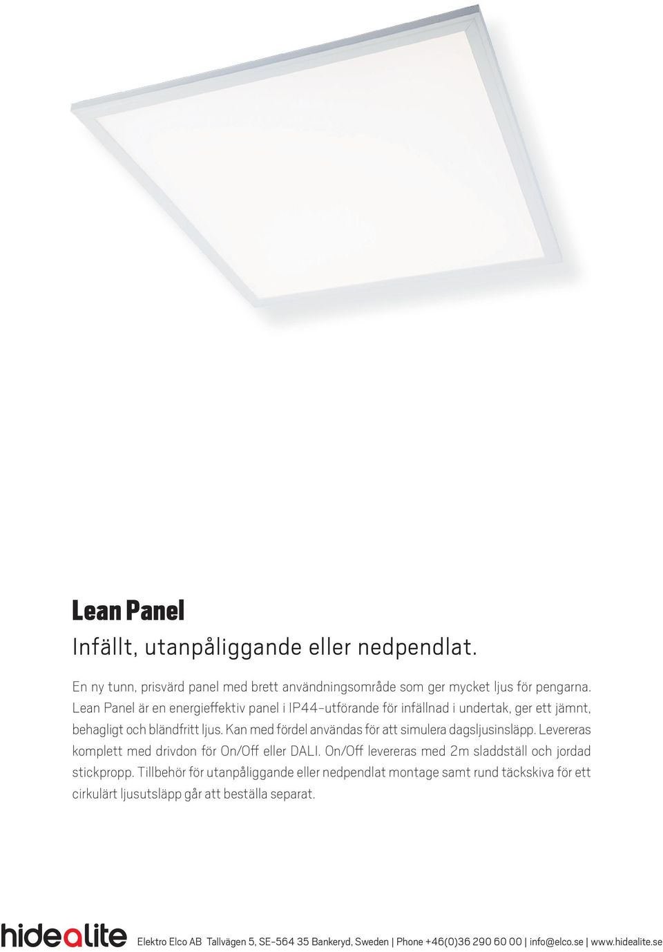 Kan med fördel användas för att simulera dagsljusinsläpp. Levereras komplett med drivdon för On/Off eller DALI.