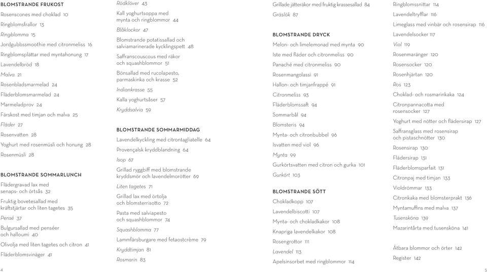 senaps- och örtsås 32 Fruktig bovetesallad med kräftstjärtar och liten tagetes 35 Pensé 37 Bulgursallad med penséer och halloumi 40 Olivolja med liten tagetes och citron 41 Fläderblomsvinäger 41