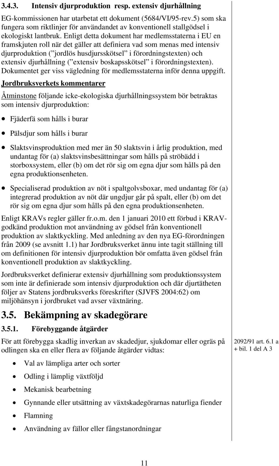 Enligt detta dokument har medlemsstaterna i EU en framskjuten roll när det gäller att definiera vad som menas med intensiv djurproduktion ( jordlös husdjursskötsel i förordningstexten) och extensiv