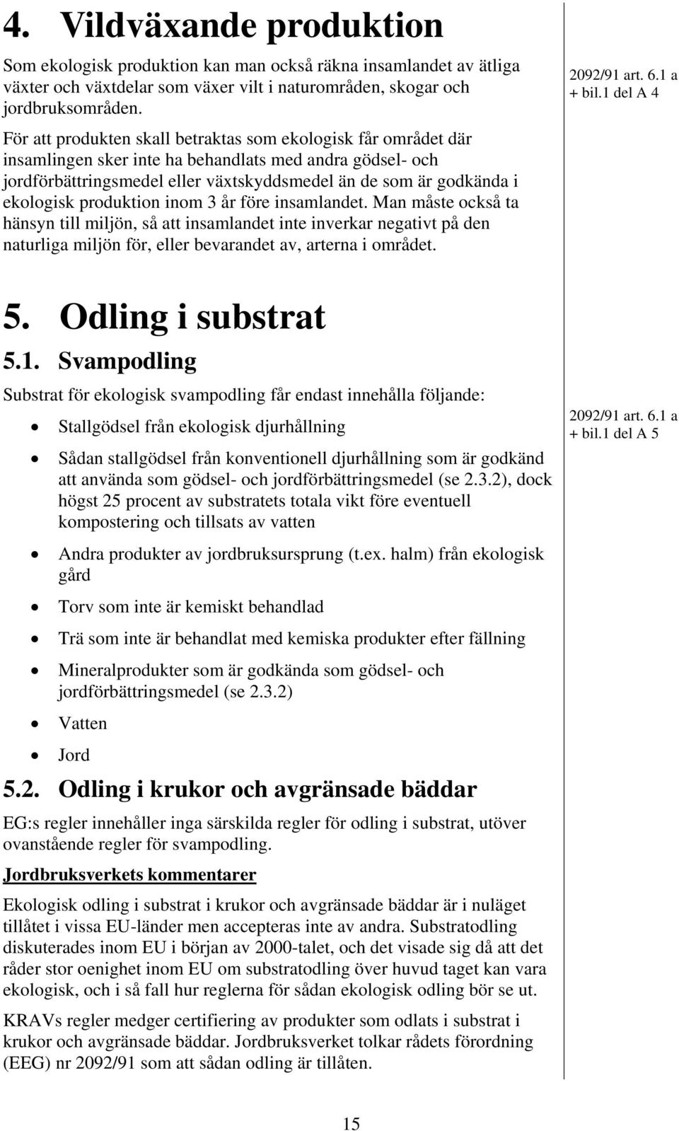 produktion inom 3 år före insamlandet. Man måste också ta hänsyn till miljön, så att insamlandet inte inverkar negativt på den naturliga miljön för, eller bevarandet av, arterna i området. 5.