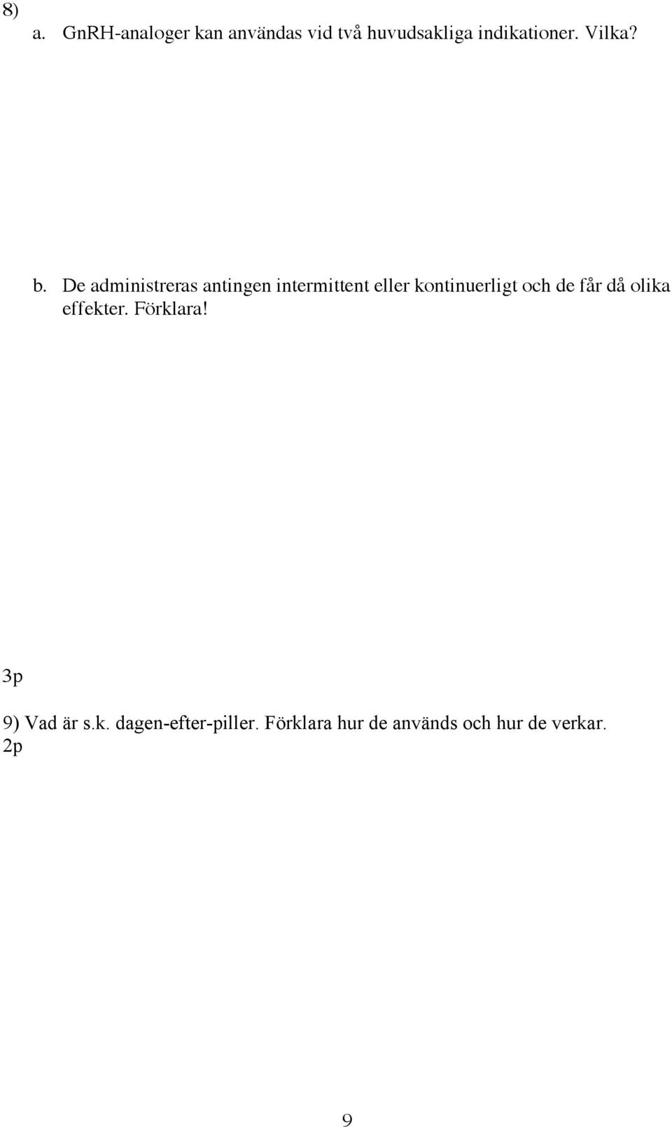 De administreras antingen intermittent eller kontinuerligt och de