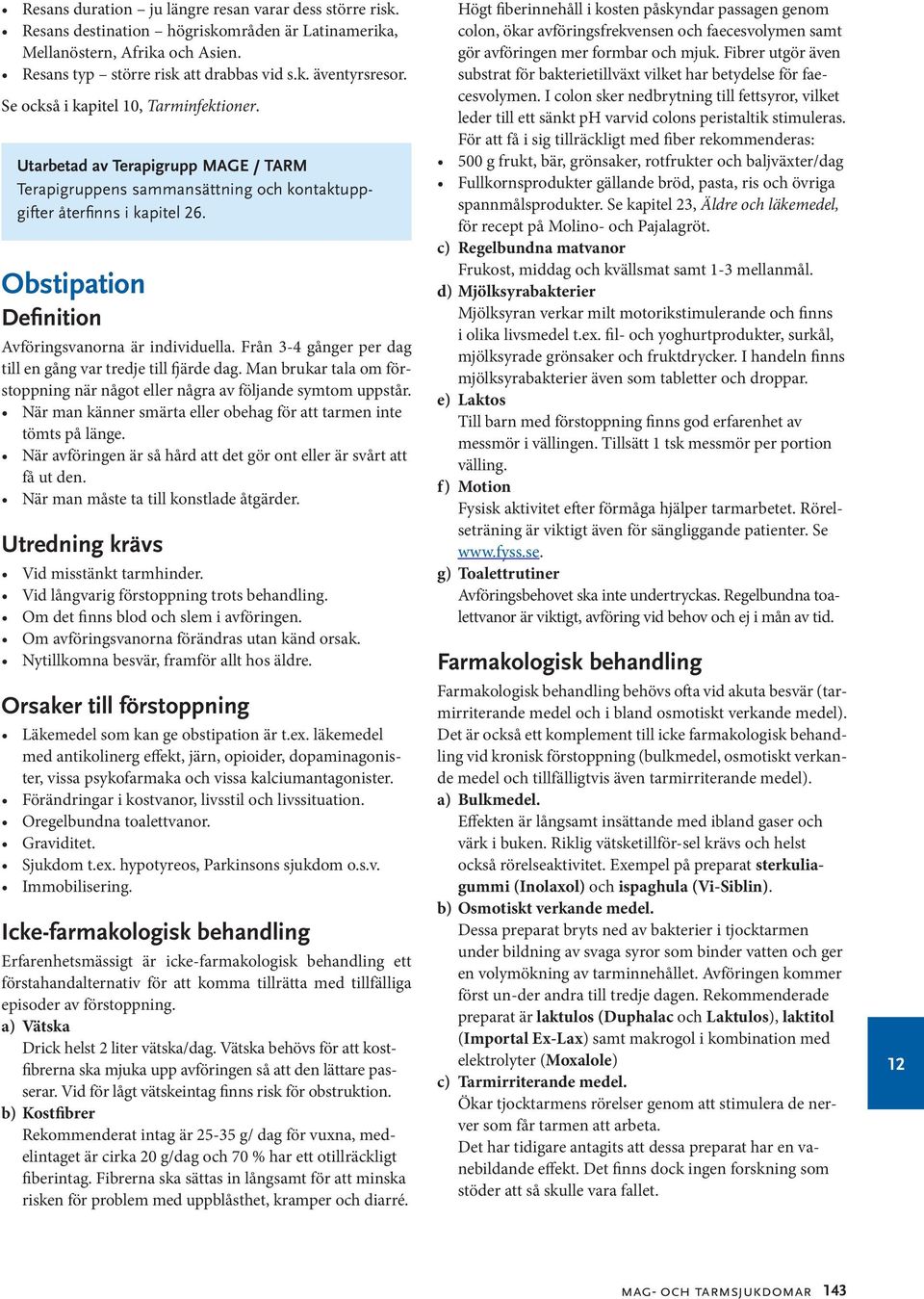 Obstipation Definition Avföringsvanorna är individuella. Från 3-4 gånger per dag till en gång var tredje till fjärde dag.
