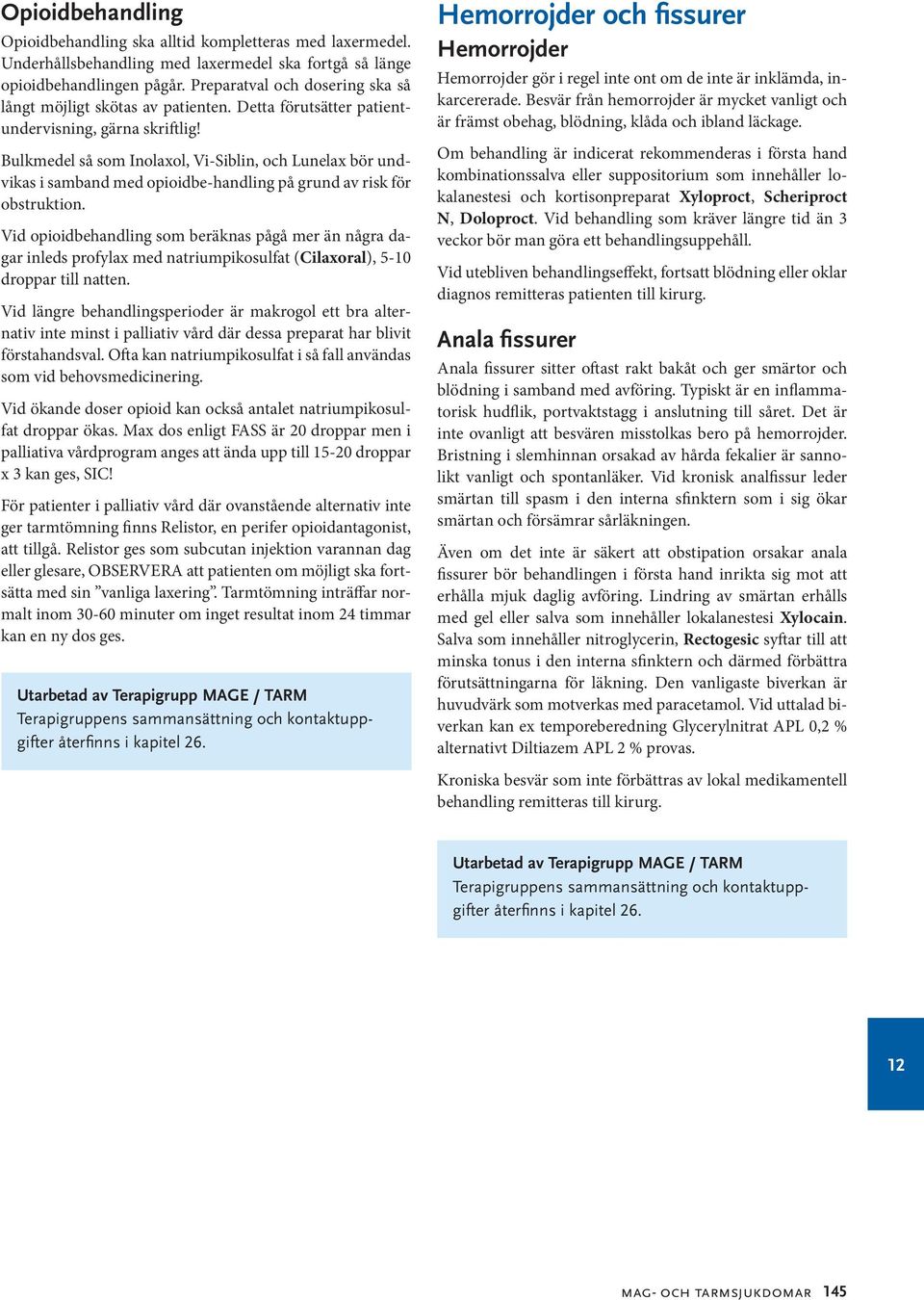 Bulkmedel så som Inolaxol, Vi-Siblin, och Lunelax bör undvikas i samband med opioidbe-handling på grund av risk för obstruktion.