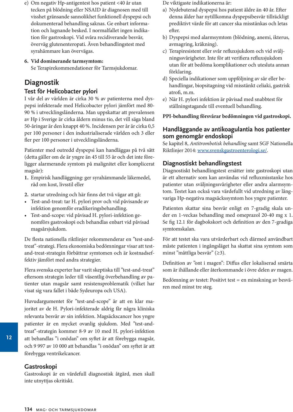 Även behandlingstest med syrahämmare kan övervägas. 6. Vid dominerande tarmsymtom: Se Terapirekommendationer för Tarmsjukdomar.