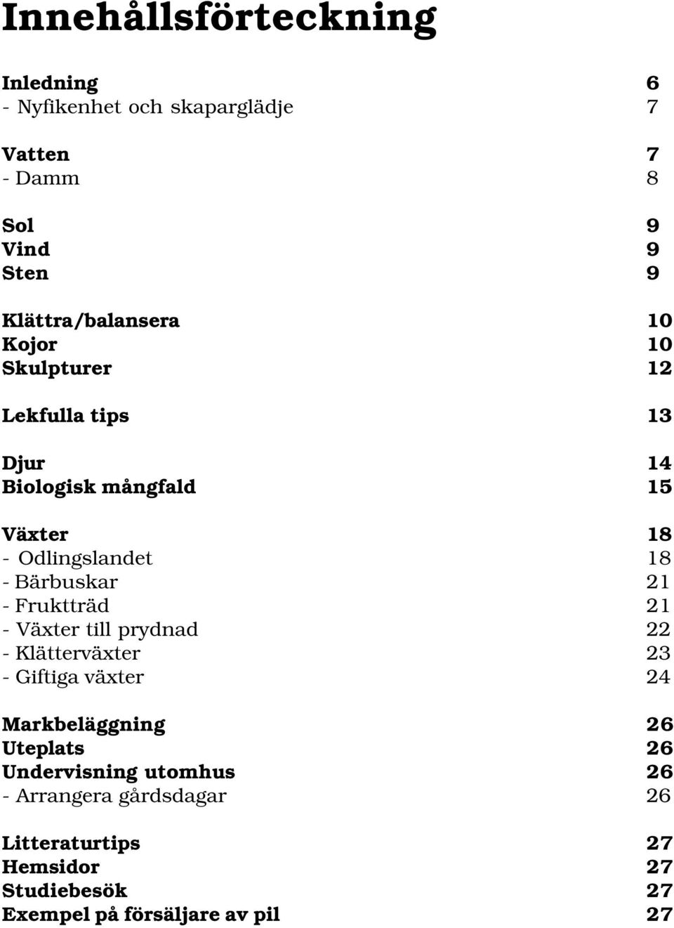 18 - Bärbuskar 21 - Fruktträd 21 - Växter till prydnad 22 - Klätterväxter 23 - Giftiga växter 24 Markbeläggning 26
