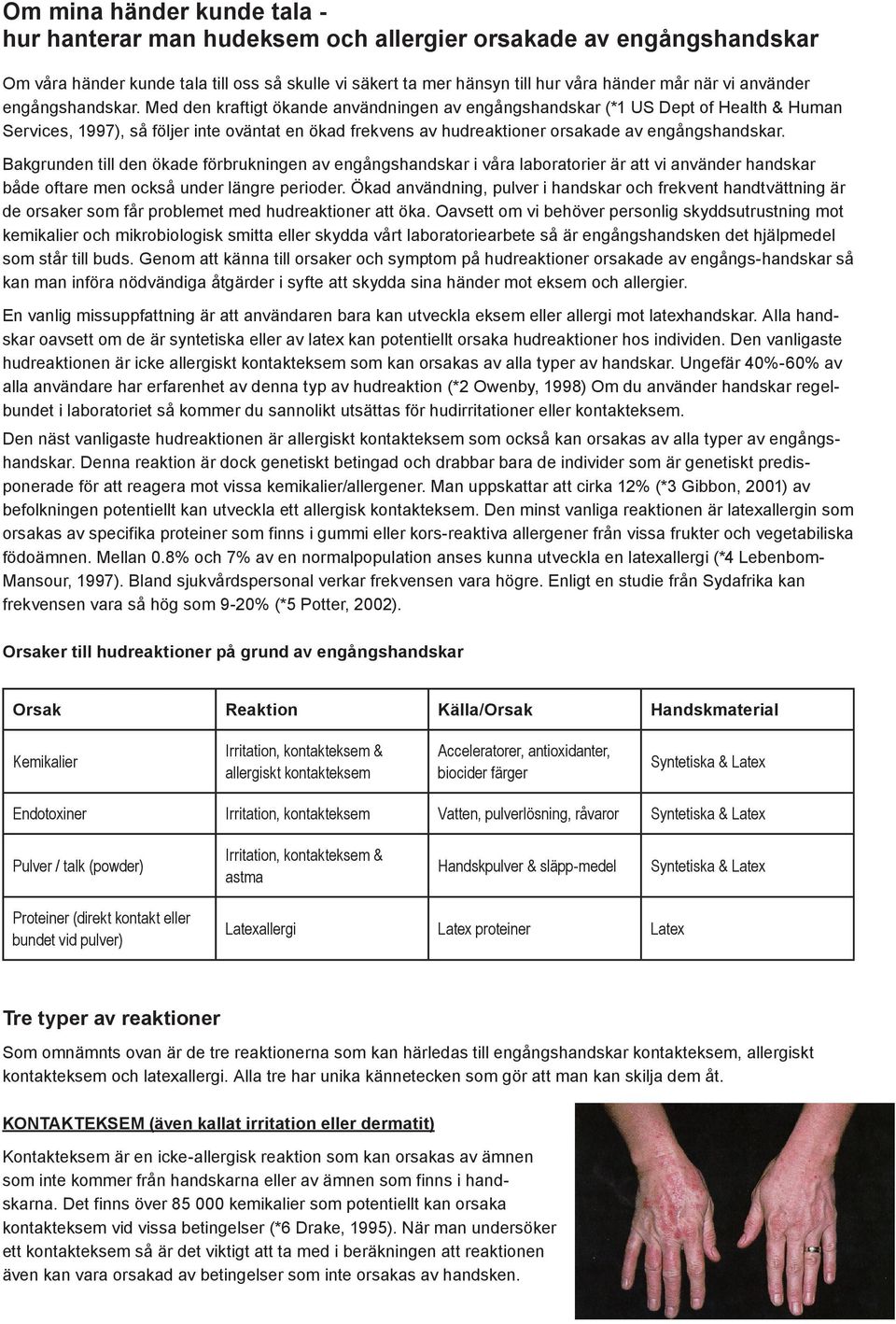 Med den kraftigt ökande användningen av engångshandskar (*1 US Dept of Health & Human Services, 1997), så följer inte oväntat en ökad frekvens av hudreaktioner orsakade av engångshandskar.