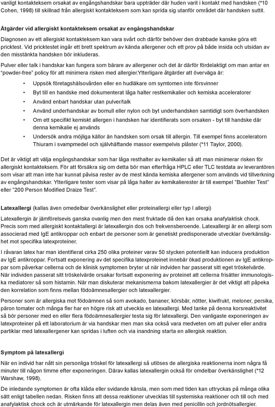 Vid pricktestet ingår ett brett spektrum av kända allergener och ett prov på både insida och utsidan av den misstänkta handsken bör inkluderas.