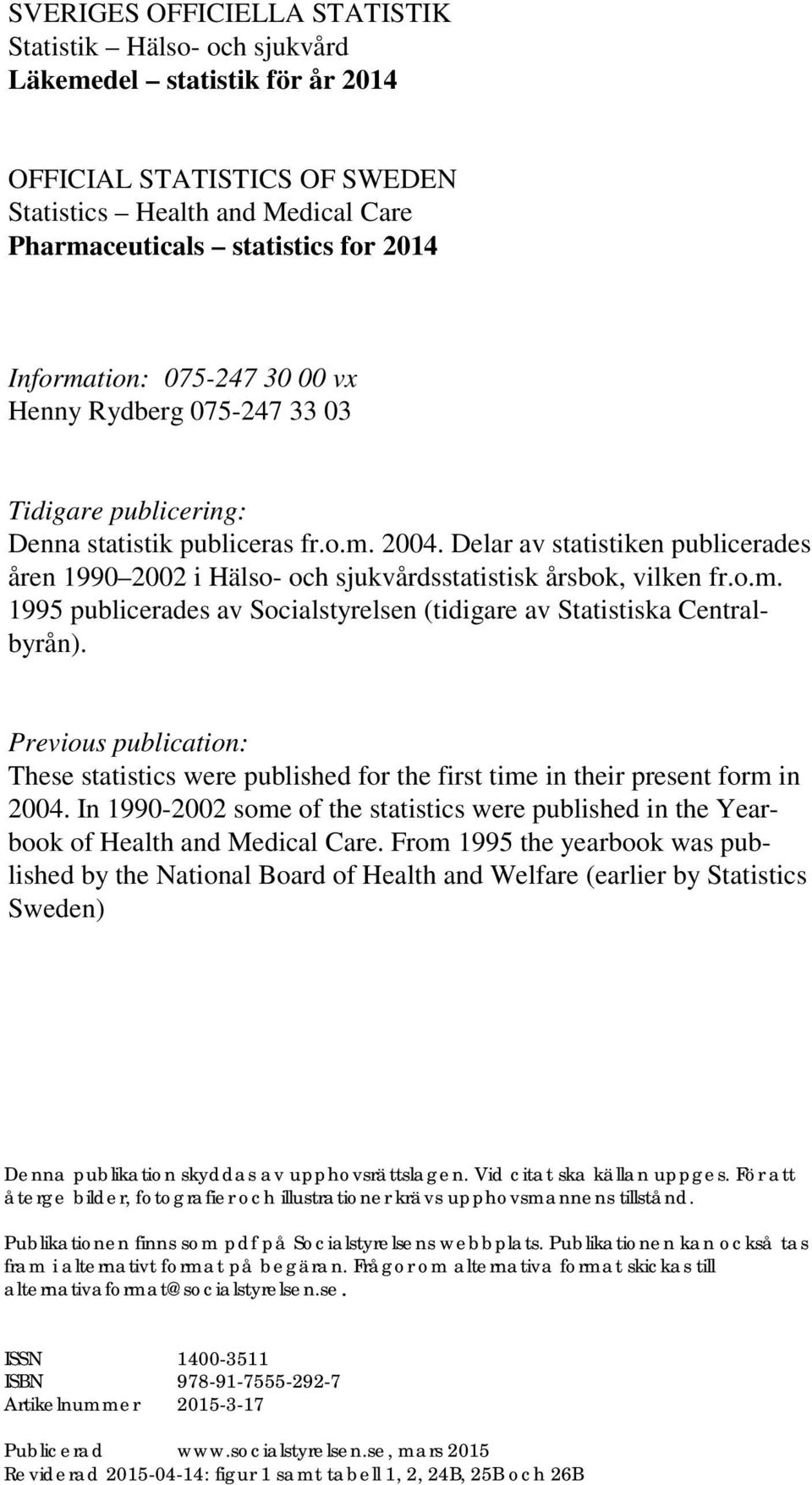 Delar av statistiken publicerades åren 1990 2002 i Hälso- och sjukvårdsstatistisk årsbok, vilken fr.o.m. 1995 publicerades av Socialstyrelsen (tidigare av Statistiska Centralbyrån).
