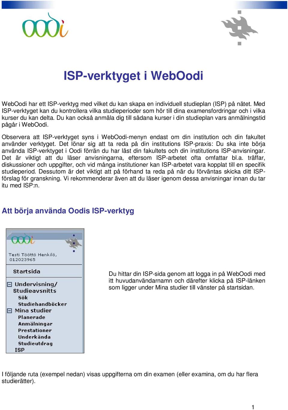 Du kan också anmäla dig till sådana kurser i din studieplan vars anmälningstid pågår i WebOodi.