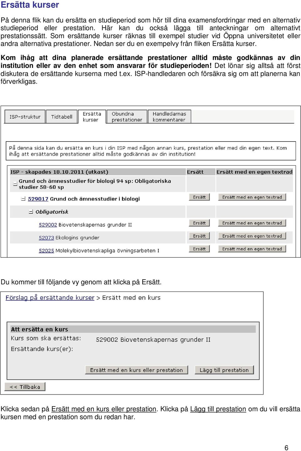 Nedan ser du en exempelvy från fliken Ersätta kurser. Kom ihåg att dina planerade ersättande prestationer alltid måste godkännas av din institution eller av den enhet som ansvarar för studieperioden!