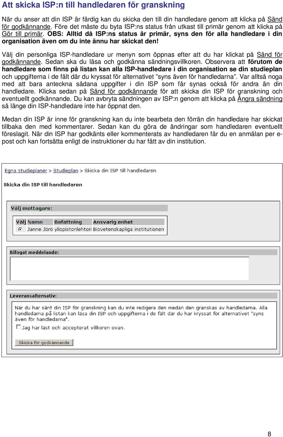 OBS: Alltid då ISP:ns status är primär, syns den för alla handledare i din organisation även om du inte ännu har skickat den!